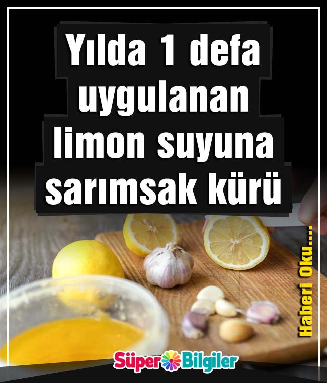 yılda 1 defa uygulanan limon suyuna sarımsak kürü